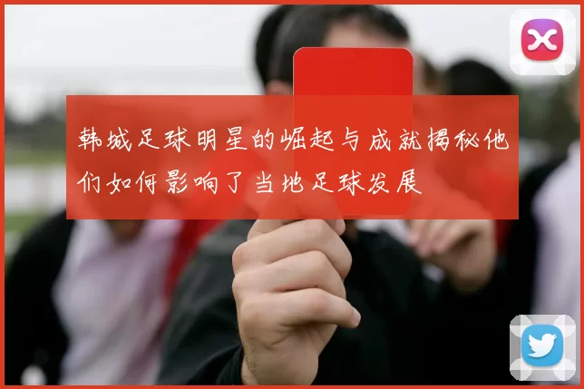 韩城足球明星的崛起与成就揭秘他们如何影响了当地足球发展