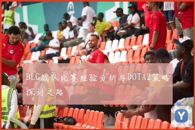 BLG战队比赛经验分析与DOTA2策略探讨之路