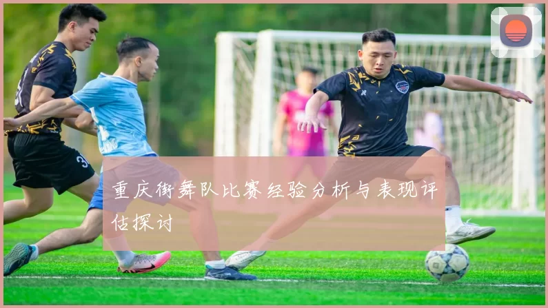 重庆街舞队比赛经验分析与表现评估探讨