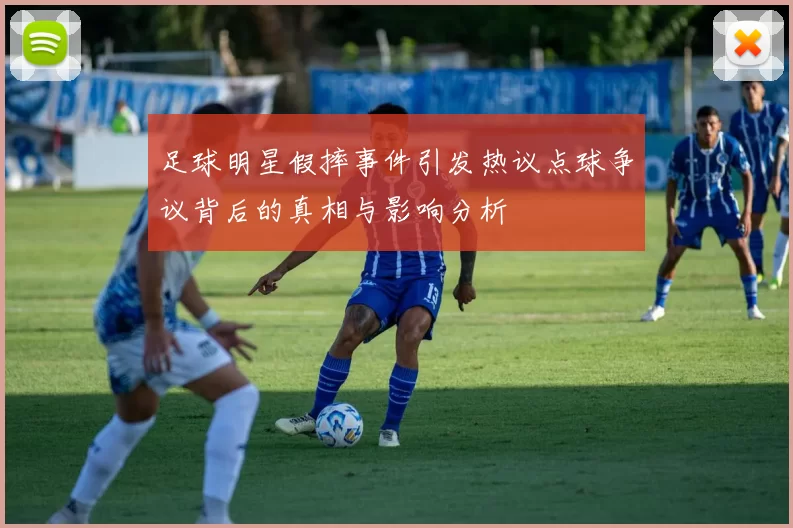 足球明星假摔事件引发热议点球争议背后的真相与影响分析