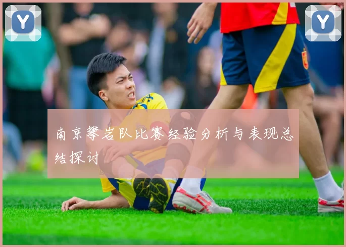 南京攀岩队比赛经验分析与表现总结探讨