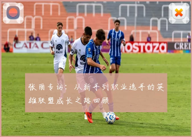 张丽专访：从新手到职业选手的英雄联盟成长之路回顾