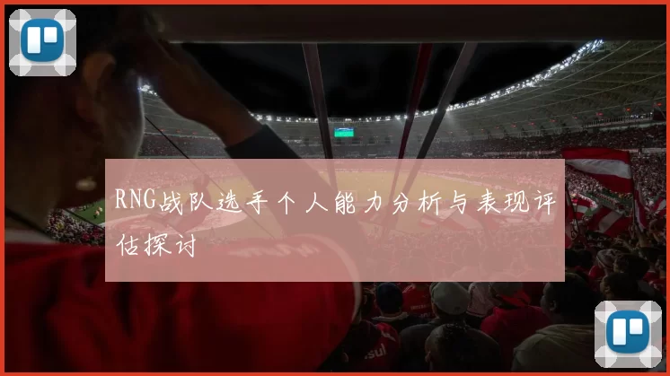 RNG战队选手个人能力分析与表现评估探讨