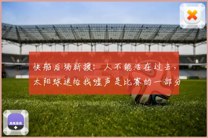 快船后场新援：人不能活在过去，太阳球迷给我嘘声是比赛的一部分