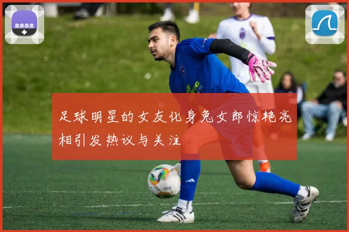 足球明星的女友化身兔女郎惊艳亮相引发热议与关注
