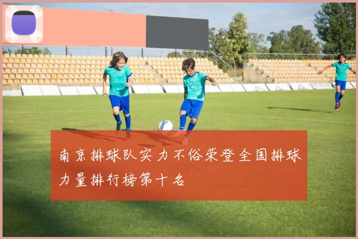 南京排球队实力不俗荣登全国排球力量排行榜第十名