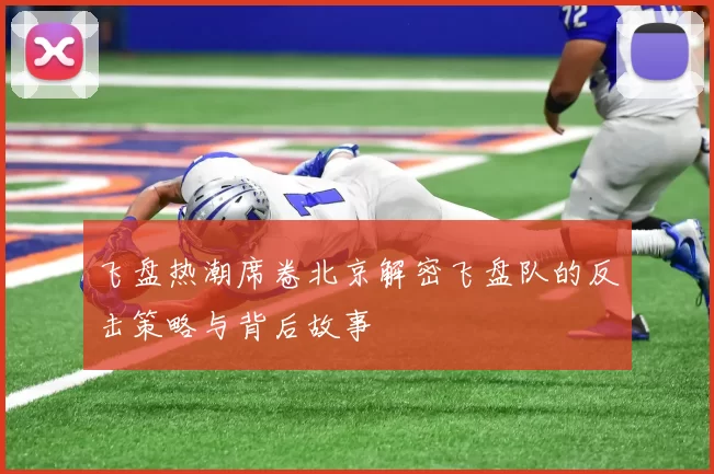 飞盘热潮席卷北京解密飞盘队的反击策略与背后故事