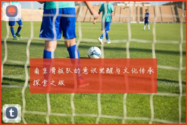南京滑板队的意识觉醒与文化传承探索之旅